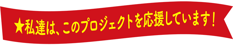 私達は、このプロジェクトを応援しています！